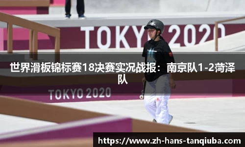 世界滑板锦标赛18决赛实况战报：南京队1-2菏泽队